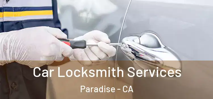 Car Locksmith Services Paradise - CA