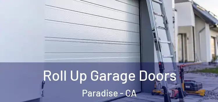  Roll Up Garage Doors Paradise - CA